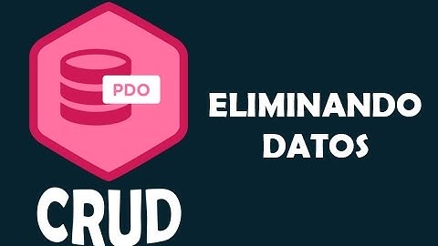 PDO CRUD (5/5) - (Delete) - Eliminando registros de la Base de Datos.