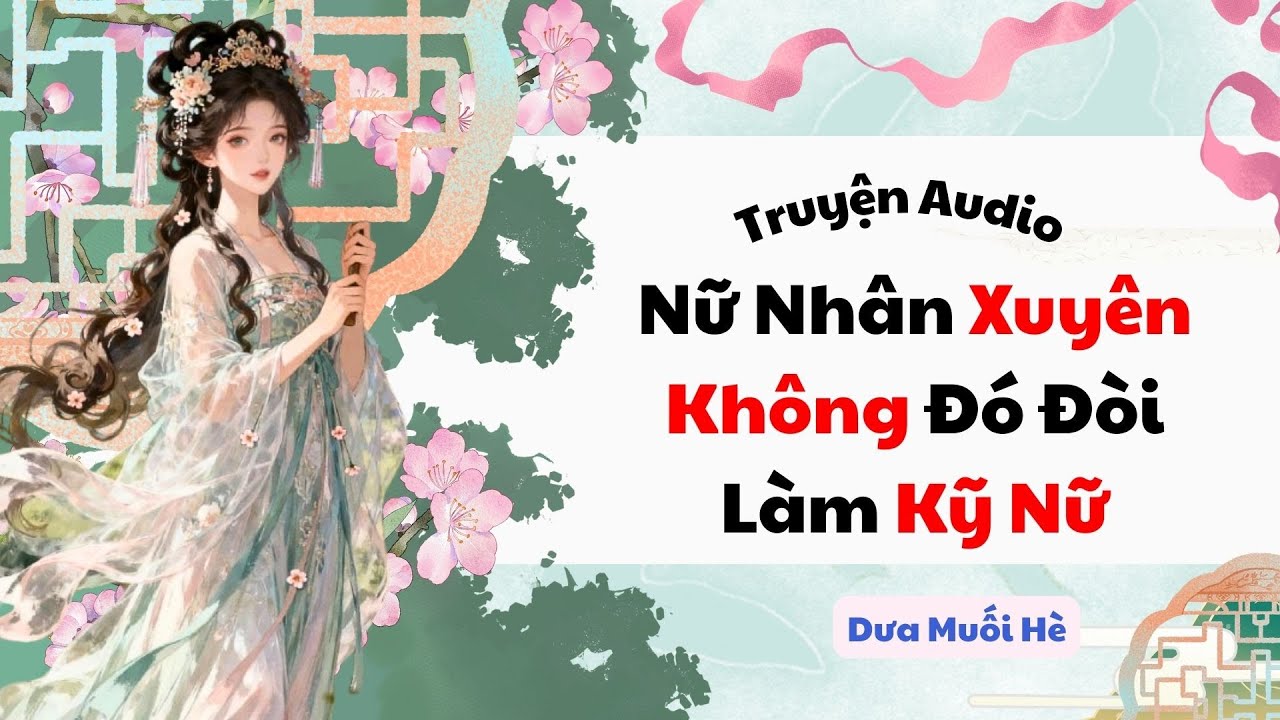 [Truyện Audio] Nữ Nhân Xuyên Không Đó Đòi Làm Kỹ Nữ | Dưa Muối Hè
