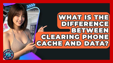 What Is The Difference Between Clearing Phone Cache And Data? - Phone Fix and Features