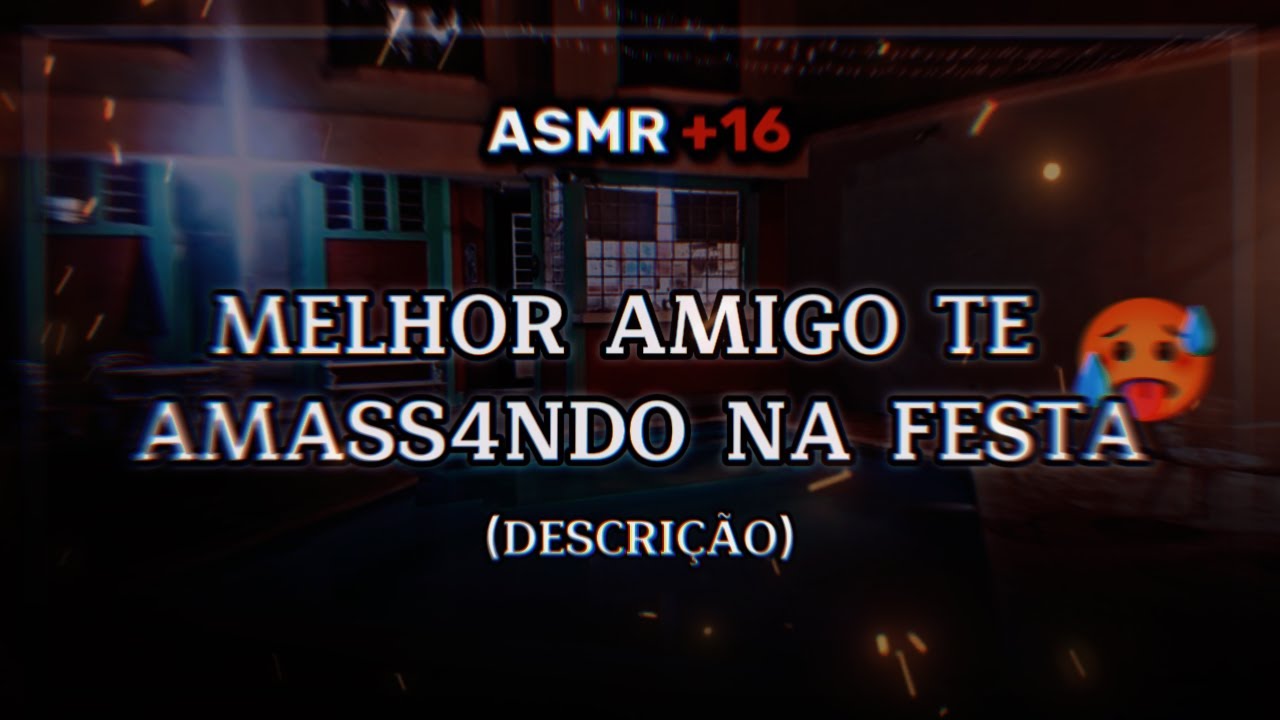 asmr namorado +16 - melhor amigo te PEGANDO DE JEITO durante a festa 😈🔥(Descrição + pós ato)