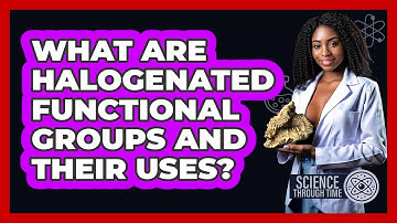 What Are Halogenated Functional Groups And Their Uses? - Science Through Time