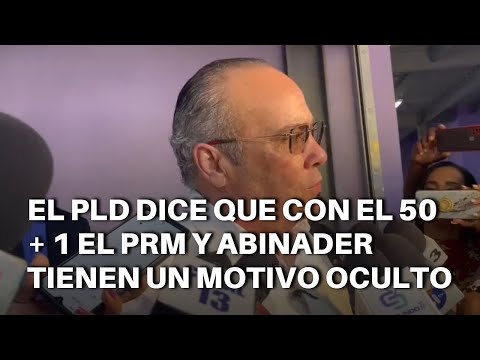 El PLD dice que con el 50 + 1 el PRM y Abinader tienen un motivo oculto