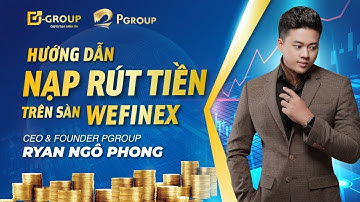 HƯỚNG DẪN NẠP RÚT TIỀN TRÊN SÀN WEFINEX X RYAN NGÔ PHONG