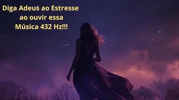 Acabe com o ESTRESSE ouvindo música afinada a 432 Hz!