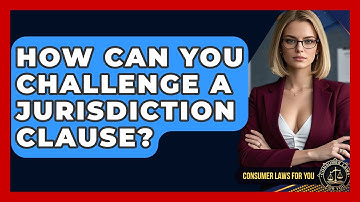 How Can You Challenge A Jurisdiction Clause? - Consumer Laws For You