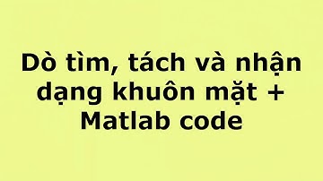 Xử lý ảnh Phát hiện và nhận dạng khuôn mặt + Matlab code