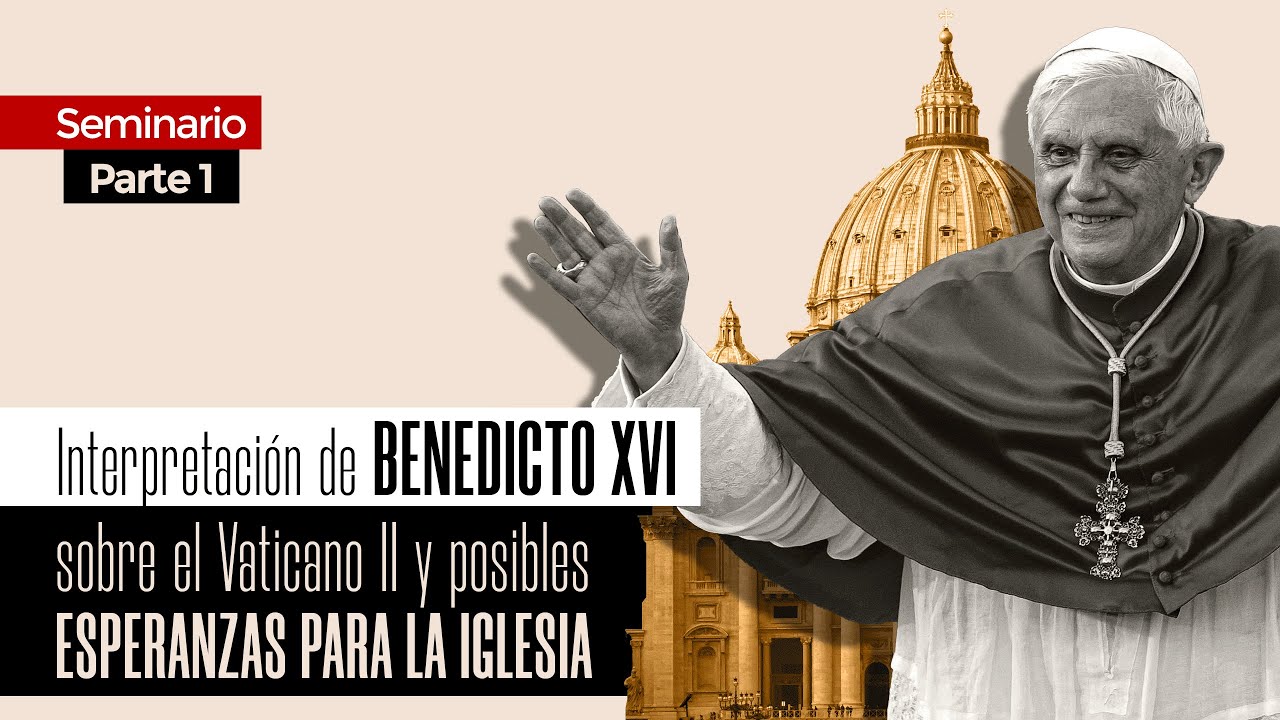 Interpretacion De Benedicto Xvi Sobre El Vaticano Ii Y Posibles Esperanzas Para La Iglesia Parte 1 Youtube
