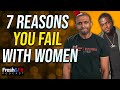 7 Reasons You FAIL With WOMEN - Fix Them NOW