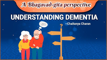Understanding dementia - A Bhagavad-gita perspective - Chaitanya Charan