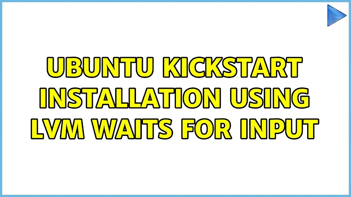 Ubuntu Kickstart installation using LVM waits for input (2 Solutions!!)