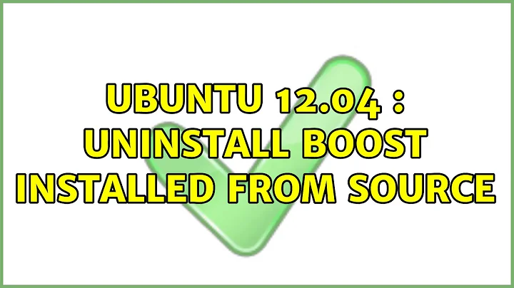 Ubuntu: Ubuntu 12.04 : Uninstall boost installed from source