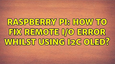 Raspberry Pi: How to fix Remote I/O Error Whilst Using i2c OLED?