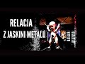 RELACJA Z JASKINI METALU