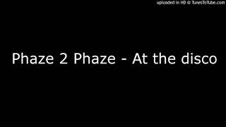 Phaze 2 Phaze - At the disco