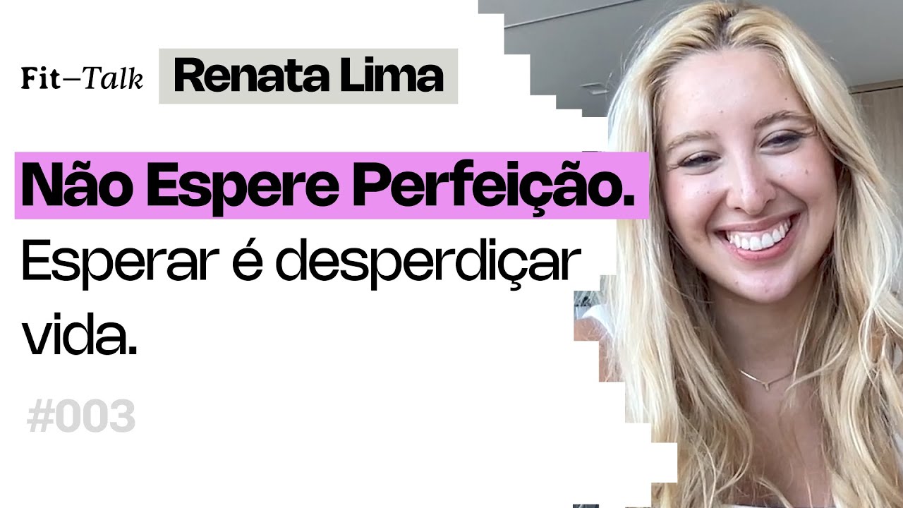 Não Espere o Momento Perfeito (Ele Nunca Vem) com Renata Lima | #03