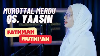 MUROTTAL MERDU QS. YAASIN JANTUNG AL-QURAN - PERMUDAH MERAIH IMPIAN| Fathmah Muthi'ah