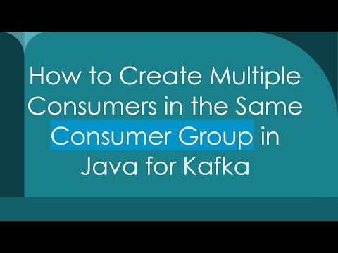 How to Create Multiple Consumers in the Same Consumer Group in Java for Kafka