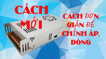 CÁCH MỚI ĐỂ CHỈNH ĐIỆN ÁP VÀ DÒNG CHO NGUỒN TỔ ONG AI CŨNG LÀM ĐƯỢC