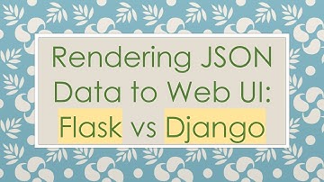 Rendering JSON Data to Web UI: Flask vs Django