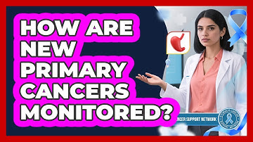 How Are New Primary Cancers Monitored?