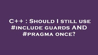 C++ : Should I still use #include guards AND #pragma once?