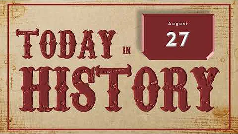 On This Day | Today in History | August 27 | Historical Events on August 27 around the World