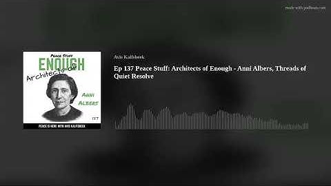 Ep 137 Peace Stuff: Architects of Enough - Anni Albers, Threads of Quiet Resolve