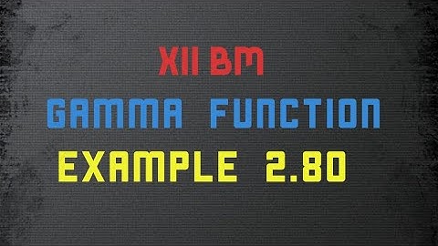 12 BUSINESS MATHS/GAMMA FUNCTION/EXAMPLE 2.80