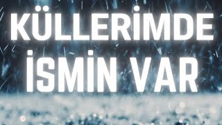 KÜLLERİMDE İSMİN VAR