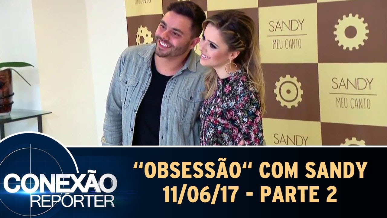 Resultado de imagem para "Obsessão" com Sandy - Parte 1 | Conexão Repórter (11/06/17)