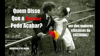 Catedral - Quem Disse Que o Amor Pode Acabar?