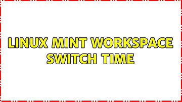 Linux Mint workspace switch time (2 Solutions!!)