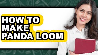How to Make Panda Loom - Easy Guide