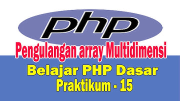 Belajar PHP Dasar Membuat Program Pengulangan Array Multidimensi Dengan PHP - Praktikum 15