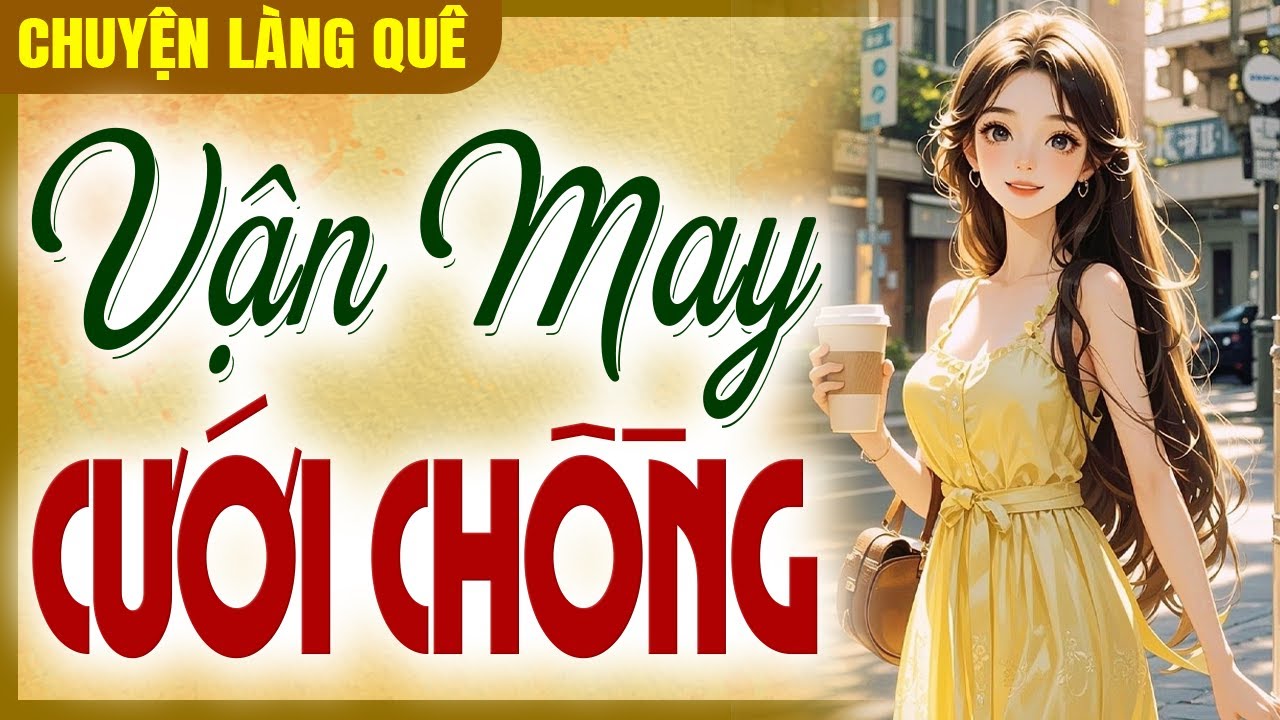 Chuyện làng quê Việt Nam: Vận May Cưới Chồng - Chuyện xưa cho dễ ngủ
