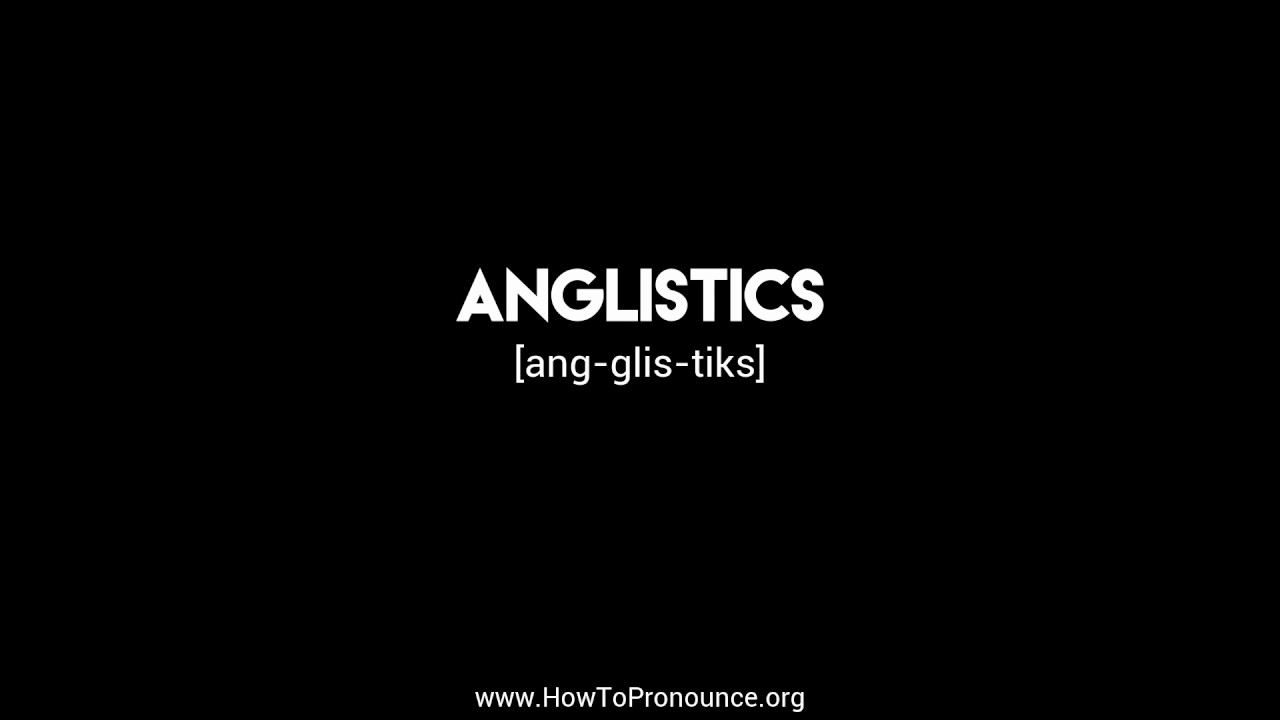 How to Pronounce "anglistics"