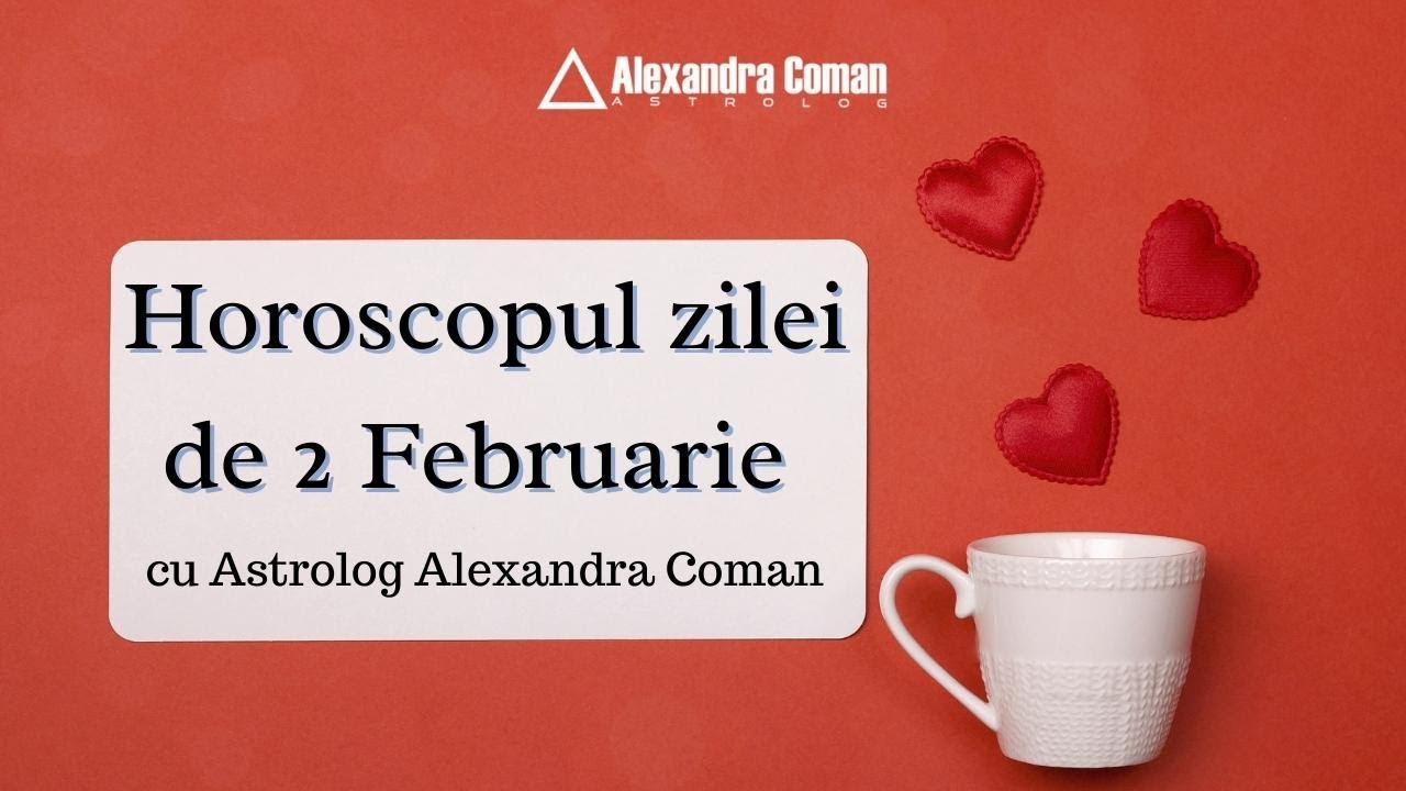 Horoscopul Zilei de 2 Februarie 2022 cu Astrolog Alexandra Coman YouTube