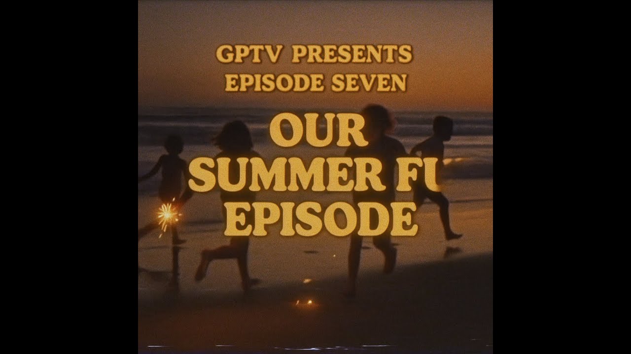 GPTV seven- Our summer fu... episode