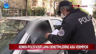 Konya Polisi Kısıtlama Denetimlerine Ara Vermiyor