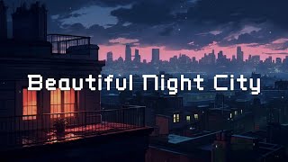 Beautiful Night City 🌃 Lo-fi Chillout City ☁️ A Song That Moistens Emotions On A Cloudy Day