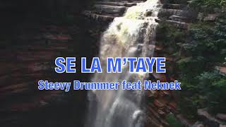 SE LA M’TAYE - STEEVY DRUMMER FEAT NEKNEK ????