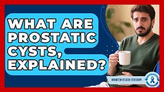 What Are Prostatic Cysts, Explained? - Prostate Health Network