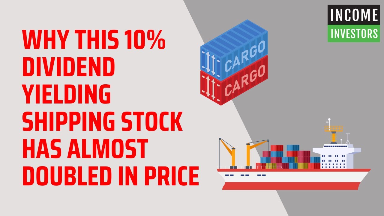Why This 10% Dividend Yielding Shipping Stock Has Almost Doubled in Price