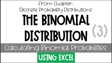 Discrete Probability Distributions-The Binomial Distribution [Part 3: Binomial Probabilities Excel]