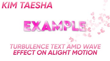 TURBULENCE TEXT AND WAVE EFFECT ON ALIGHT MOTION BY KIM TAESHA!!
