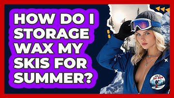How Do I Storage Wax My Skis For Summer? - Ask A Ski Bum