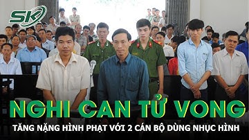 Tăng Hình Phạt Với 2 Cán Bộ Dùng Nhục Hình Khiến Nghi Can T.ử Vo.ng I SKĐS