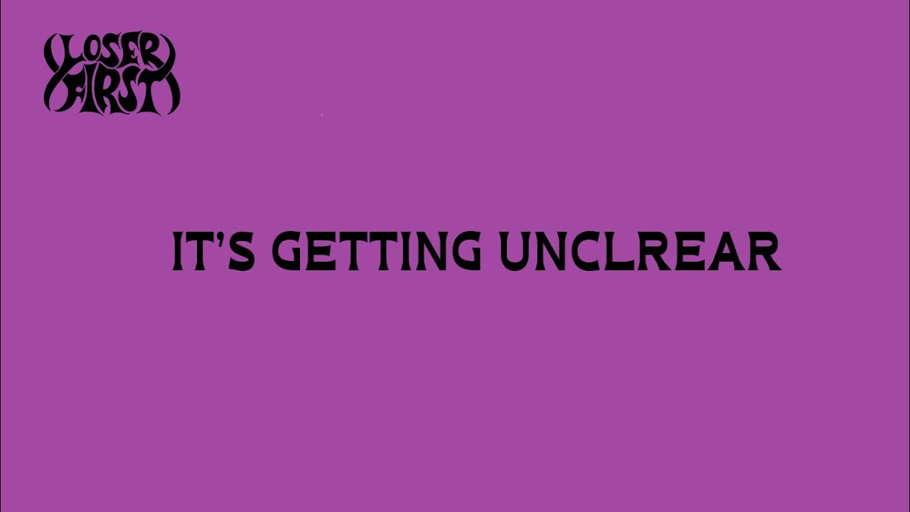 Loser First - It's Getting Unclear (Official Lyric Video)