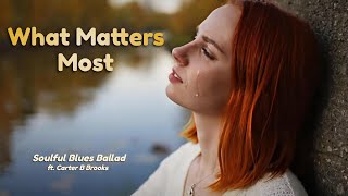 What Matters Most Soulful Blues Ballad Ft. Carter B Brooks