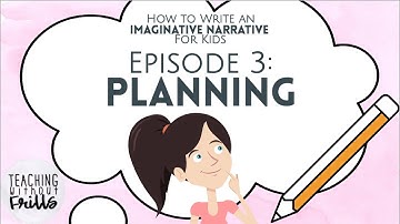 How to Write an Imaginative Narrative for Kids Episode 3: Planning Your Story